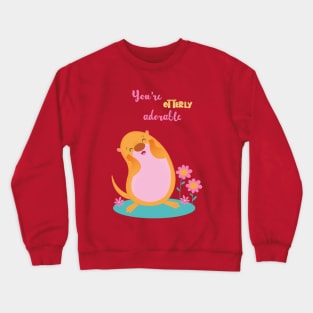 You're otterly adorable Crewneck Sweatshirt